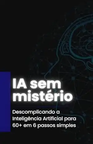 IA Sem Mistério: Descomplicando a Inteligência Artificial para 60+ em 6 passos simples – P. Lumbreras