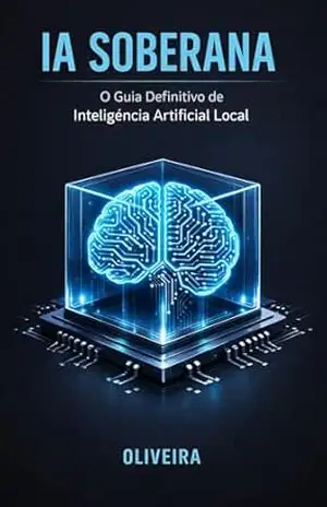 Capa do livro IA Soberana: O Guia Definitivo de Inteligência Artificial Local: Gere Imagens e Textos Sem Censura e Sem Mensalidade no Seu Próprio PC (Stable Diffusion, ... (Produtividade Aumentada com IA Livro 3) - Oliveira