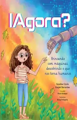 IAgora? — Brincando com máquinas, descobrindo o que nos torna humanos: Uma história afetuosa e divertida sobre inteligência artificial para crianças, famílias e educadores - Sonelise Cizoto IAgora? — Brincando com máquinas, descobrindo o que nos torna humanos: Uma história afetuosa e divertida sobre inteligência artificial para crianças, famílias e educadores - Sonelise Cizoto