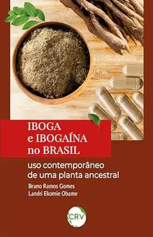 Iboga e Ibogaína no Brasil: Uso contemporâneo de uma planta ancestral – Bruno Ramos Gomes Iboga e Ibogaína no Brasil: Uso contemporâneo de uma planta ancestral – Bruno Ramos Gomes