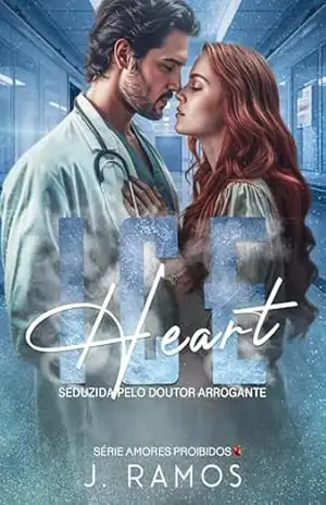 Ice Heart: Seduzida Pelo Doutor Arrogante (SÉRIE AMORES PROIBIDOS Livro 2) – J. Ramos