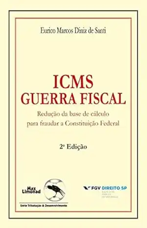 ICMS guerra fiscal: redução da base de cálculo para fraudar a constituição federal – Eurico Marcos Diniz de Santi