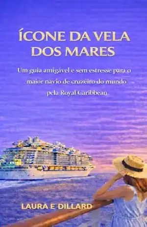 ÍCONE DA VELA DOS MARES: Um guia amigável e sem estresse para o maior navio de cruzeiro do mundo pela Royal Caribbean (The Stress–Free Cruise Series) – Laura E. Dillard