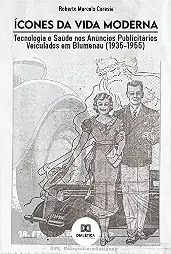 Baixar Ícones da Vida Moderna: Tecnologia e Saúde nos Anúncios Publicitários Veiculados em Blumenau (1935–1955) pdf, epub, mobi, eBook