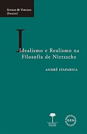Idealismo e Realismo na Filosofia de Nietzsche (Sendas & Veredas) – André Itaparica