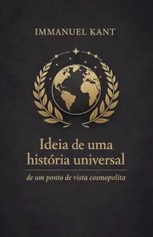 Ideia de uma História Universal de um ponto de vista Cosmopolita – Immanuel Kant