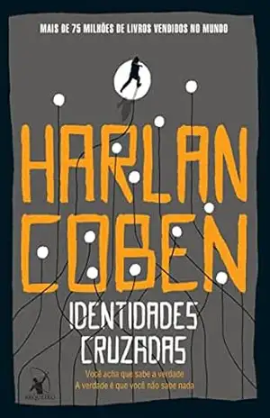 Capa do livro Identidades cruzadas: Você acha que sabe a verdade. A verdade é que você não sabe nada - Harlan Coben
