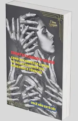IDENTIFICANDO O ABUSO: COMO RECONHECER E SAIR DE RELACIONAMENTOS ABUSIVOS E TÓXICOS - Elaine  Sampaio