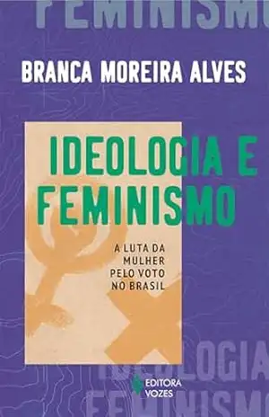 Ideologia e feminismo: A luta da mulher pelo voto no Brasil (Clássicos brasileiros das Ciências Sociais) – Branca Moreira Alves
