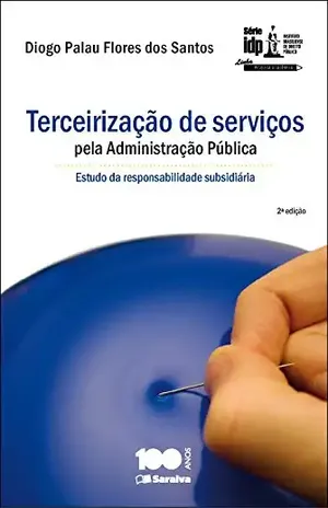 Capa do livro IDP – LINHA PESQUISA ACADÊMICA – TERCEIRIZAÇÃO DE SERVIÇOS PELA ADMINISTRAÇÃO PÚBLICA - IDP CURSOS E PROJETOS LTDA DIOGO PALAU FLORES DOS SANTOS