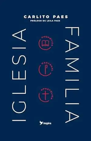 Iglesia–Familia: Bíblicamente Profética, Pastoral y Apostólica – Carlito Paes
