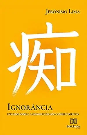 Capa do livro Ignorância: ensaios sobre a (Des)ilusão do Conhecimento - Jerônimo Lima