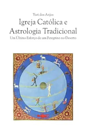 Igreja Católica e Astrologia Tradicional: Um Último Esforço de um Peregrino no Deserto – Yuri  Dos Anjos