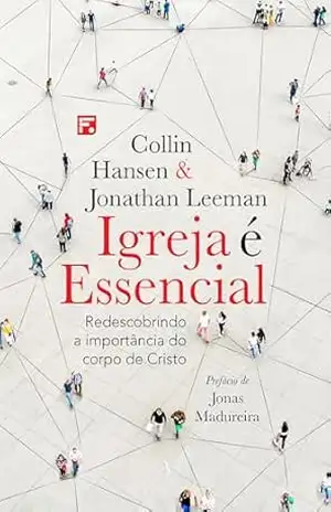Igreja é essencial: redescobrindo a importância do corpo de Cristo - Collin Hansen Igreja é essencial: redescobrindo a importância do corpo de Cristo - Collin Hansen