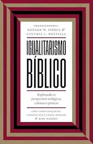 Igualitarismo bíblico: Explorando as perspectivas teológicas, culturais e práticas – Jack O. Balswick Igualitarismo bíblico: Explorando as perspectivas teológicas, culturais e práticas – Jack O. Balswick