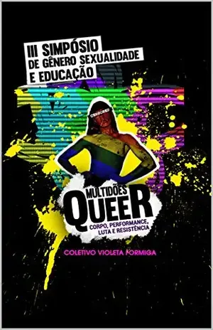 Capa do livro III SIMPÓSIO DE GÊNERO, SEXUALIDADE E EDUCAÇÃO: Multidões Queer: Corpo, Performance, Luta e resistência (III SIMGESED Livro 2018) - COLETIVO VIOLETA FORMIGA