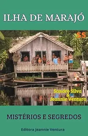 Ilha de Marajó: Mistério e Segredos – Sandro  Silva