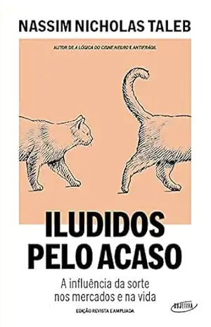 Iludidos pelo acaso: A influência da sorte nos mercados e na vida – Nassim Nicholas Taleb
