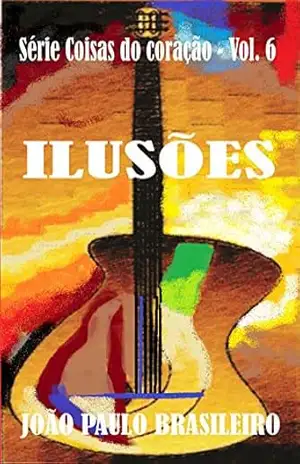 ILUSÕES (Coisas do coração Livro 6) – João Paulo Brasileiro