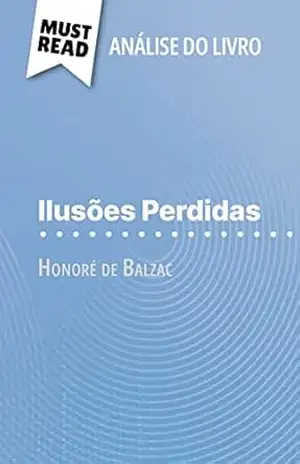 Ilusões Perdidas de Honoré de Balzac (Análise do livro): Análise completa e resumo pormenorizado do trabalho – Magali Vienne