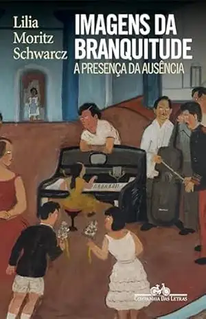 Imagens da branquitude: A presença da ausência – Vencedor Jabuti Acadêmico 2025 – Lilia Moritz Schwarcz