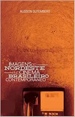 Imagens do Nordeste no cinema brasileiro contemporâneo – Alisson Gutemberg Imagens do Nordeste no cinema brasileiro contemporâneo – Alisson Gutemberg