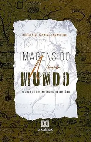 Capa do livro Imagens do Novo Mundo: Theodor de Bry no ensino de História - Chrislaine Janaina Damasceno