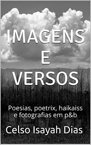 Baixar Imagens e versos: Poesias, poetrix, haikaiss e fotografias em p&b pdf, epub, mobi, eBook