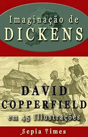 Imaginação de Dickens David Copperfield em 45 Illustrações: O mundo da Charles Dickens – Richard Allen