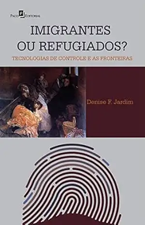 Imigrantes ou Refugiados: Tecnologias de Controle e as Fronteiras – Denise F. Jardim