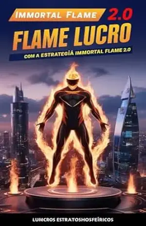 Immortal Flame 2.0: Estratégia Definitiva Para Lucros Explosivos no Trading Esportivo - Alexandre Simões Immortal Flame 2.0: Estratégia Definitiva Para Lucros Explosivos no Trading Esportivo - Alexandre Simões