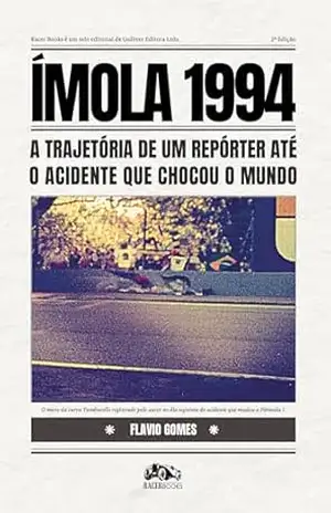Ímola 1994: a trajetória de um repórter até o acidente que chocou o mundo – Flavio Gomes