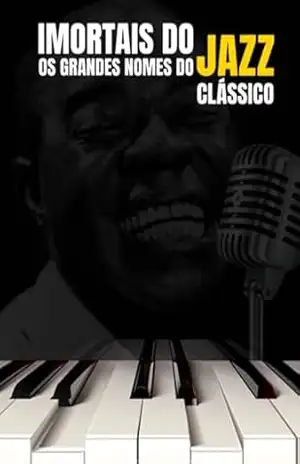 Imortais Do Jazz: Os Grandes Nomes Do Jazz Clássico – Fernando Vaz Imortais Do Jazz: Os Grandes Nomes Do Jazz Clássico – Fernando Vaz