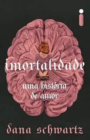 Capa do livro Imortalidade: Uma história de amor (Anatomia Livro 2) - Dana Schwartz