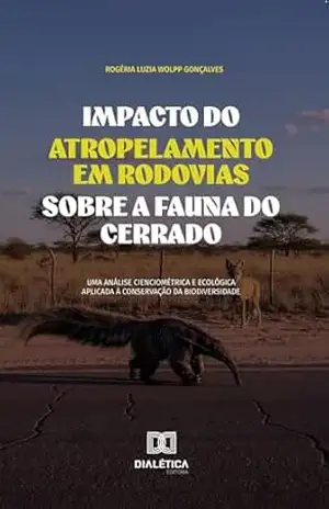 Impacto do Atropelamento em Rodovias sobre a Fauna do Cerrado: Uma Análise Cienciométrica e Ecológica Aplicada à Conservação da Biodiversidade – Rogéria Luzia Wolpp Gonçalves Impacto do Atropelamento em Rodovias sobre a Fauna do Cerrado: Uma Análise Cienciométrica e Ecológica Aplicada à Conservação da Biodiversidade – Rogéria Luzia Wolpp Gonçalves