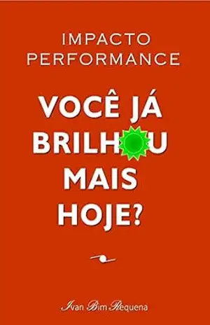 IMPACTO PERFORMANCE – você já brilhou mais hoje? – Ivan Bim Requena IMPACTO PERFORMANCE – você já brilhou mais hoje? – Ivan Bim Requena