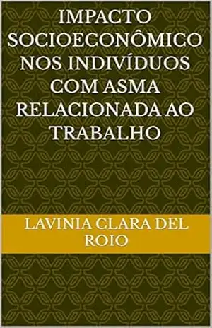 IMPACTO SOCIOECONÔMICO NOS INDIVÍDUOS COM ASMA RELACIONADA AO TRABALHO - LAVINIA CLARA DEL ROIO IMPACTO SOCIOECONÔMICO NOS INDIVÍDUOS COM ASMA RELACIONADA AO TRABALHO - LAVINIA CLARA DEL ROIO