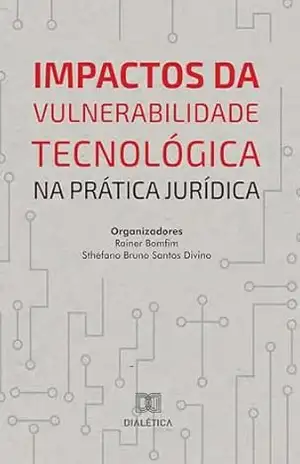 Impactos da Vulnerabilidade Tecnológica na Prática Jurídica – Rainer Bomfim Impactos da Vulnerabilidade Tecnológica na Prática Jurídica – Rainer Bomfim