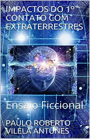 IMPACTOS DO 1º CONTATO COM EXTRATERRESTRES: Ensaio Ficcional – PAULO ROBERTO VILELA ANTUNES