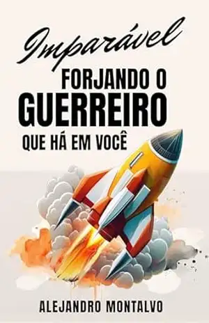 Imparável: forjando o guerreiro que há em você – Alejandro  Montalvo