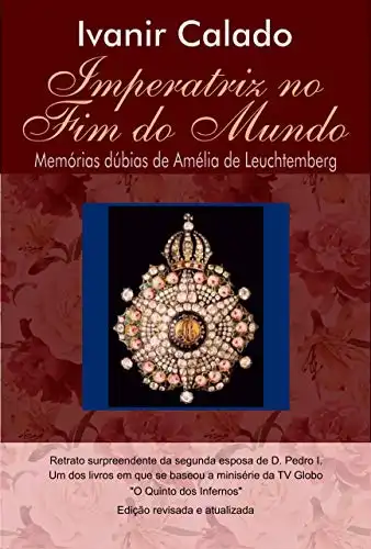 Baixar IMPERATRIZ NO FIM DO MUNDO: Memórias Dúbias de Amélia de Leuchtemberg pdf, epub, mobi, eBook