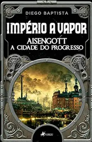 Império a Vapor: Aisengott A Cidade do Progresso – Diego Baptista Império a Vapor: Aisengott A Cidade do Progresso – Diego Baptista