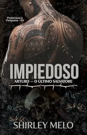IMPIEDOSO: ARTURO — O ÚLTIMO SALVATORE (PODEROSOS E PERIGOSOS Livro 4) – SHIRLEY  MELO