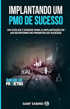 Capa do livro Implantando um PMO de Sucesso: Um guia de 7 passos para implantação de um Escritório de Projetos de Sucesso - Gaby Sabino