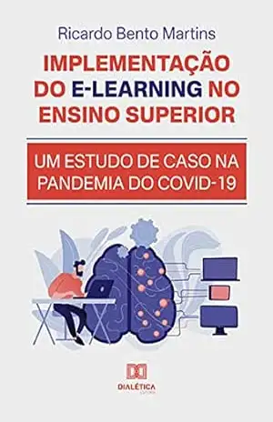 Implementação do E–learning no ensino superior: um estudo de caso na pandemia do Covid–19 - Ricardo Bento Martins Implementação do E–learning no ensino superior: um estudo de caso na pandemia do Covid–19 - Ricardo Bento Martins