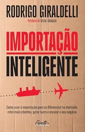 Importação inteligente: Como usar a importação para se diferenciar no mercado, reter mais clientes, gerar lucro e escalar o seu negócio – Rodrigo Giraldelli Importação inteligente: Como usar a importação para se diferenciar no mercado, reter mais clientes, gerar lucro e escalar o seu negócio – Rodrigo Giraldelli