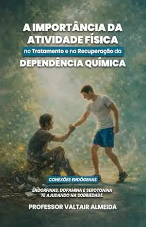 Importância da Atividade Física–Dependência: Endorfinas, Dopamina e Serotonina Te Ajudando a Manter a Sobriedade – Professor Valtair José de Almeida Importância da Atividade Física–Dependência: Endorfinas, Dopamina e Serotonina Te Ajudando a Manter a Sobriedade – Professor Valtair José de Almeida