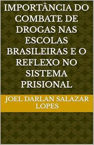Importância do Combate de Drogas nas Escolas Brasileiras e o Reflexo no Sistema Prisional – Joel Darlan Salazar Lopes Importância do Combate de Drogas nas Escolas Brasileiras e o Reflexo no Sistema Prisional – Joel Darlan Salazar Lopes