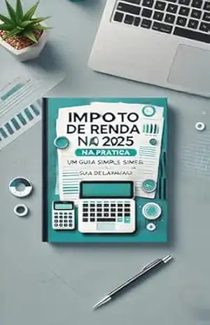 Imposto de Renda 2025 na Prática: Um Guia Simples para Fazer Sua Declaração: Imposto de Renda 2025 – Douglas  Oliveira