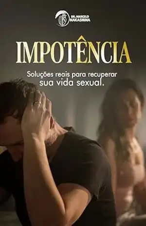 Impotência: Soluções Reais para Recuperar Sua Vida Sexual – Marcelo Nakashima